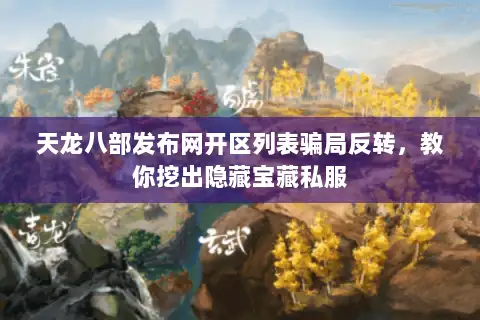 天龙八部发布网开区列表骗局反转，教你挖出隐藏宝藏私服