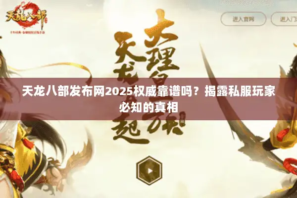 天龙八部发布网2025权威靠谱吗?揭露私服玩家必知的真相 天龙八部发布网2025权威靠谱吗?揭露私服玩家必知的真相