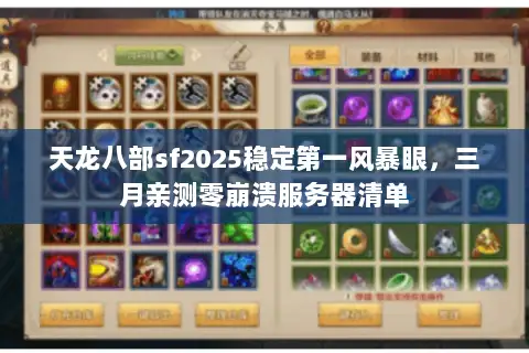 天龙八部sf2025稳定第一风暴眼,三月亲测零崩溃服务器清单 天龙八部sf2025稳定第一风暴眼,三月亲测零崩溃服务器清单
