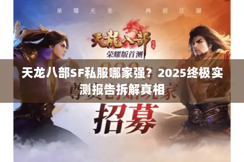 天龙八部SF私服哪家强?2025终极实测报告拆解真相 天龙八部SF私服哪家强?2025终极实测报告拆解真相