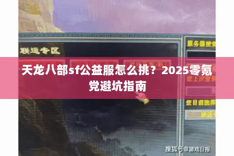 天龙八部sf公益服怎么挑?2025零氪党避坑指南 天龙八部sf公益服怎么挑?2025零氪党避坑指南