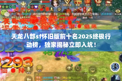 天龙八部sf怀旧版前十名2025终极行动榜,独家揭秘立即入坑! 天龙八部sf怀旧版前十名2025终极行动榜,独家揭秘立即入坑!