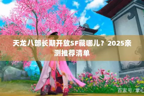 天龙八部长期开放SF藏哪儿？2025亲测推荐清单