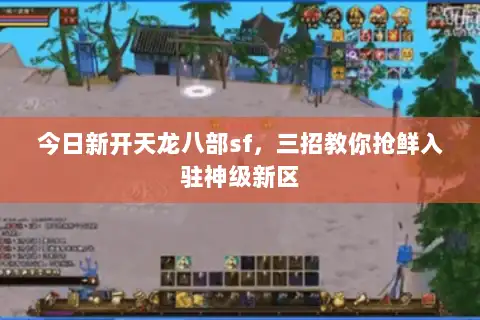今日新开天龙八部sf，三招教你抢鲜入驻神级新区