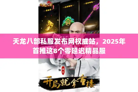 天龙八部私服发布网权威站，2025年首推这8个零延迟精品服