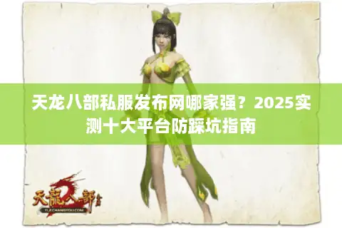 天龙八部私服发布网哪家强？2025实测十大平台防踩坑指南