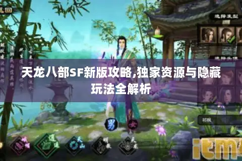 天龙八部SF新版攻略,独家资源与隐藏玩法全解析