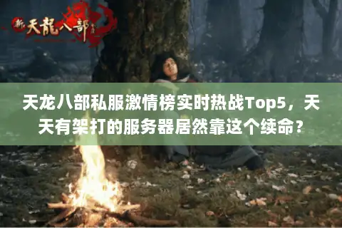天龙八部私服激情榜实时热战Top5，天天有架打的服务器居然靠这个续命？