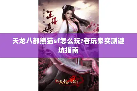 天龙八部熊猫sf怎么玩?老玩家实测避坑指南