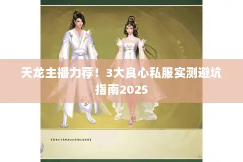 天龙主播力荐！3大良心私服实测避坑指南2025