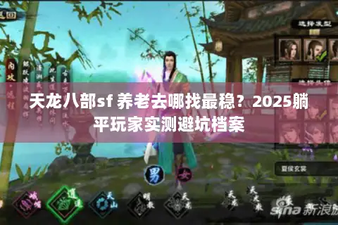 天龙八部sf 养老去哪找最稳？2025躺平玩家实测避坑档案