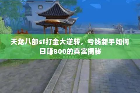天龙八部sf打金大逆转,亏钱新手如何日赚800的真实揭秘 天龙八部sf打金大逆转,亏钱新手如何日赚800的真实揭秘