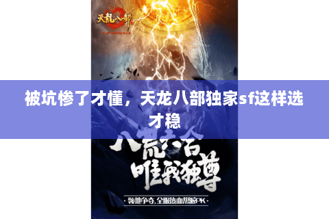 被坑惨了才懂，天龙八部独家sf这样选才稳