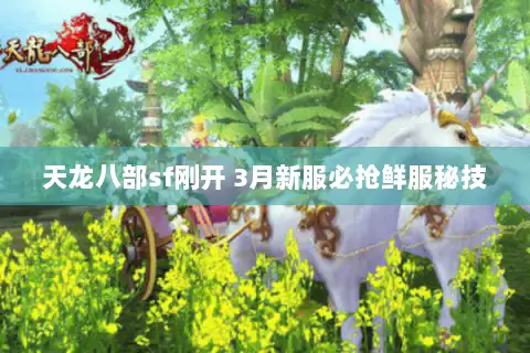 天龙八部sf刚开 3月新服必抢鲜服秘技 天龙八部sf刚开 3月新服必抢鲜服秘技