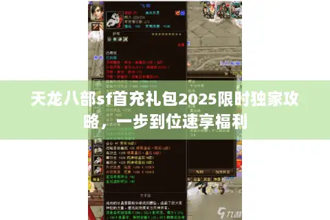 天龙八部sf首充礼包2025限时独家攻略,一步到位速享福利 天龙八部sf首充礼包2025限时独家攻略,一步到位速享福利