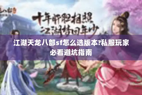 江湖天龙八部sf怎么选版本?私服玩家必看避坑指南
