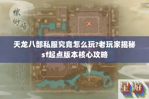 天龙八部私服究竟怎么玩?老玩家揭秘sf起点版本核心攻略 天龙八部私服究竟怎么玩?老玩家揭秘sf起点版本核心攻略