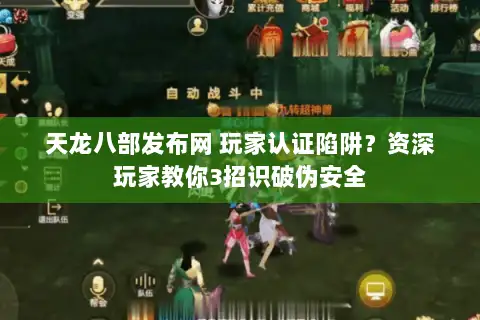 天龙八部发布网 玩家认证陷阱？资深玩家教你3招识破伪安全