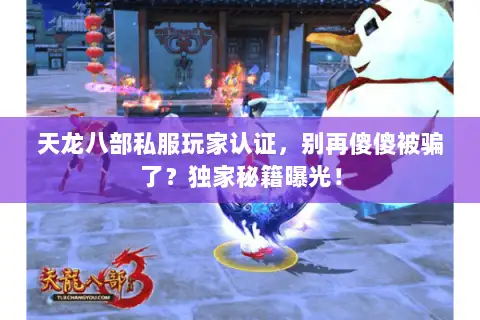天龙八部私服玩家认证,别再傻傻被骗了?独家秘籍曝光! 天龙八部私服玩家认证,别再傻傻被骗了?独家秘籍曝光!
