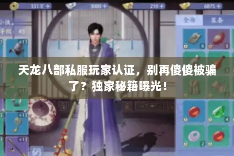 天龙八部私服玩家认证,别再傻傻被骗了?独家秘籍曝光! 天龙八部私服玩家认证,别再傻傻被骗了?独家秘籍曝光!