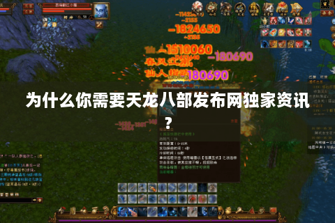 为什么你需要天龙八部发布网独家资讯？
