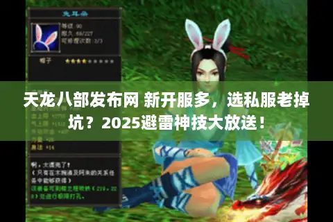 天龙八部发布网 新开服多，选私服老掉坑？2025避雷神技大放送！