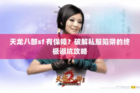 天龙八部sf 有保障？破解私服陷阱的终极避坑攻略