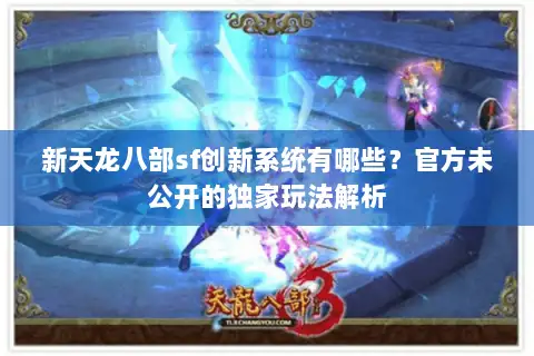 新天龙八部sf创新系统有哪些?官方未公开的独家玩法解析 新天龙八部sf创新系统有哪些?官方未公开的独家玩法解析