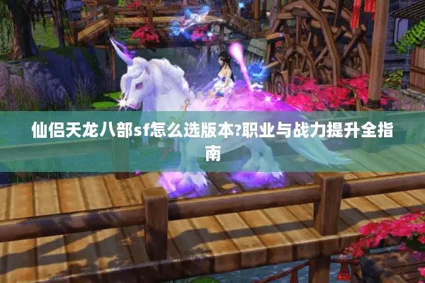 仙侣天龙八部sf怎么选版本?职业与战力提升全指南