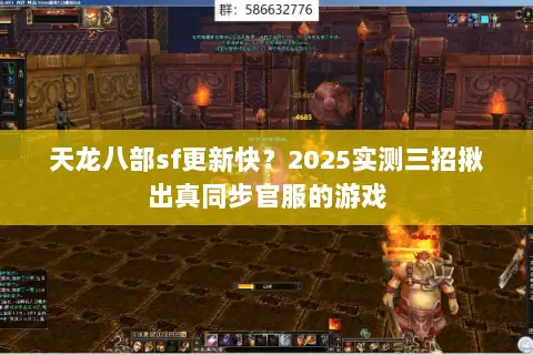 天龙八部sf更新快？2025实测三招揪出真同步官服的游戏