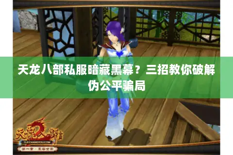 天龙八部私服暗藏黑幕?三招教你破解伪公平骗局 天龙八部私服暗藏黑幕?三招教你破解伪公平骗局