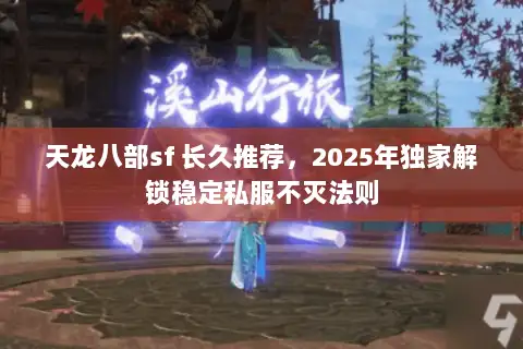 天龙八部sf 长久推荐，2025年独家解锁稳定私服不灭法则