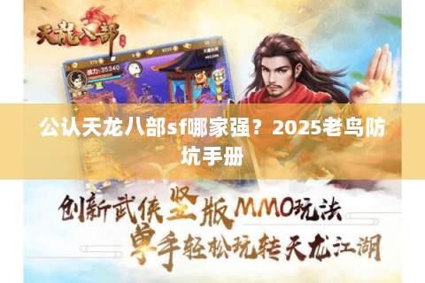 公认天龙八部sf哪家强?2025老鸟防坑手册 公认天龙八部sf哪家强?2025老鸟防坑手册