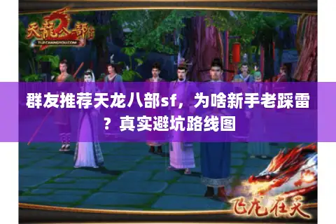 群友推荐天龙八部sf,为啥新手老踩雷?真实避坑路线图 群友推荐天龙八部sf,为啥新手老踩雷?真实避坑路线图