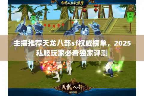 主播推荐天龙八部sf权威榜单，2025私服玩家必看独家评测