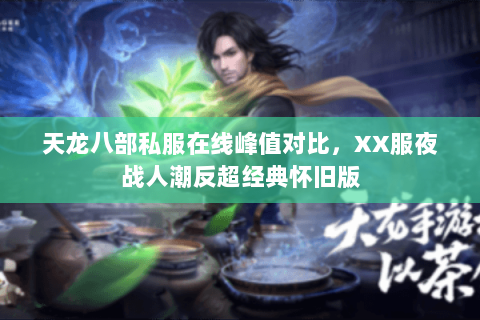 天龙八部私服在线峰值对比，XX服夜战人潮反超经典怀旧版