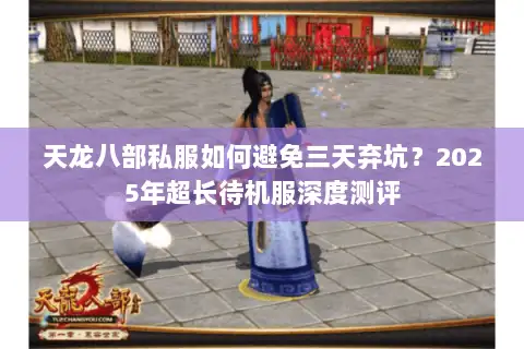 天龙八部私服如何避免三天弃坑？2025年超长待机服深度测评