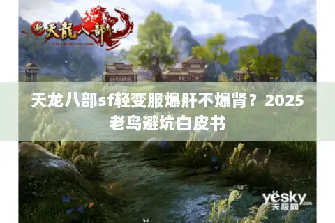 天龙八部sf轻变服爆肝不爆肾?2025老鸟避坑白皮书 天龙八部sf轻变服爆肝不爆肾?2025老鸟避坑白皮书