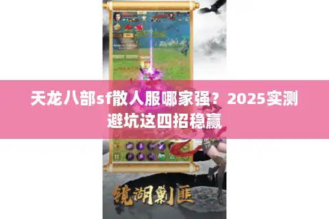 天龙八部sf散人服哪家强?2025实测避坑这四招稳赢 天龙八部sf散人服哪家强?2025实测避坑这四招稳赢