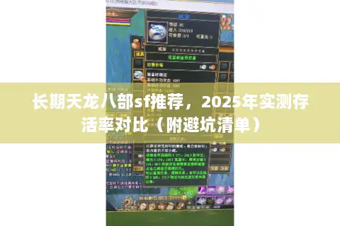 长期天龙八部sf推荐，2025年实测存活率对比（附避坑清单）