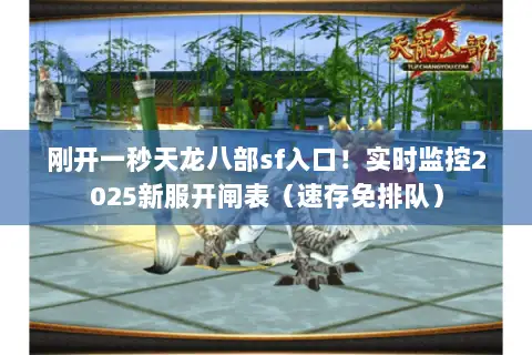 刚开一秒天龙八部sf入口!实时监控2025新服开闸表(速存免排队) 刚开一秒天龙八部sf入口!实时监控2025新服开闸表(速存免排队)