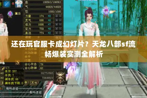 还在玩官服卡成幻灯片?天龙八部sf流畅爆装实测全解析 还在玩官服卡成幻灯片?天龙八部sf流畅爆装实测全解析