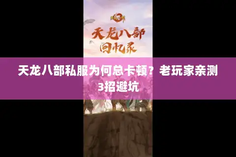 天龙八部私服为何总卡顿？老玩家亲测3招避坑