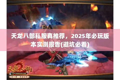 天龙八部私服真推荐,2025年必玩版本实测报告(避坑必看) 天龙八部私服真推荐,2025年必玩版本实测报告(避坑必看)