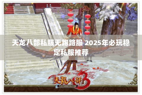 天龙八部私服无跑路服 2025年必玩稳定私服推荐