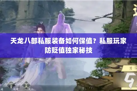 天龙八部私服装备如何保值?私服玩家防贬值独家秘技 天龙八部私服装备如何保值?私服玩家防贬值独家秘技
