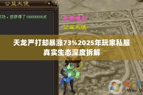 天龙严打却暴涨73%2025年玩家私服真实生态深度拆解 天龙严打却暴涨73%2025年玩家私服真实生态深度拆解