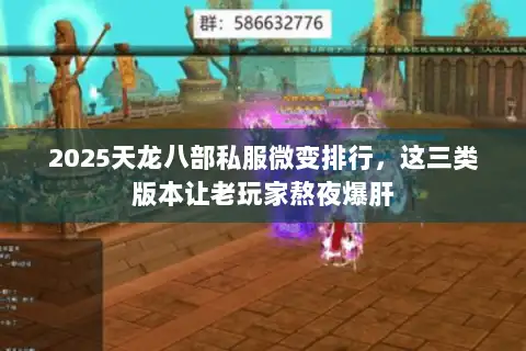 2025天龙八部私服微变排行，这三类版本让老玩家熬夜爆肝