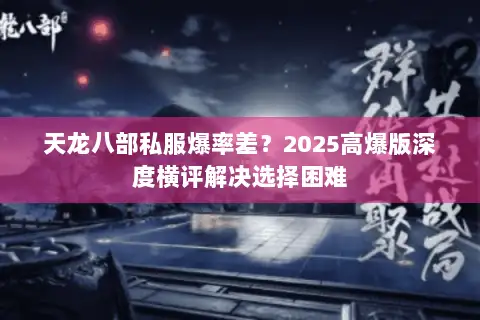 天龙八部私服爆率差？2025高爆版深度横评解决选择困难
