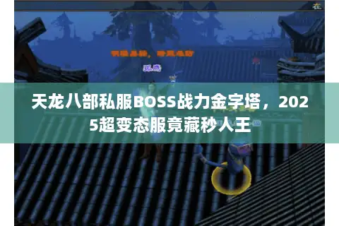 天龙八部私服BOSS战力金字塔,2025超变态服竟藏秒人王 天龙八部私服BOSS战力金字塔,2025超变态服竟藏秒人王